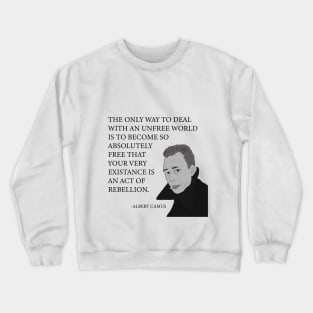 The only way to deal with an unfree world is to become so absolutely free that your very existence is an act of rebellion Crewneck Sweatshirt